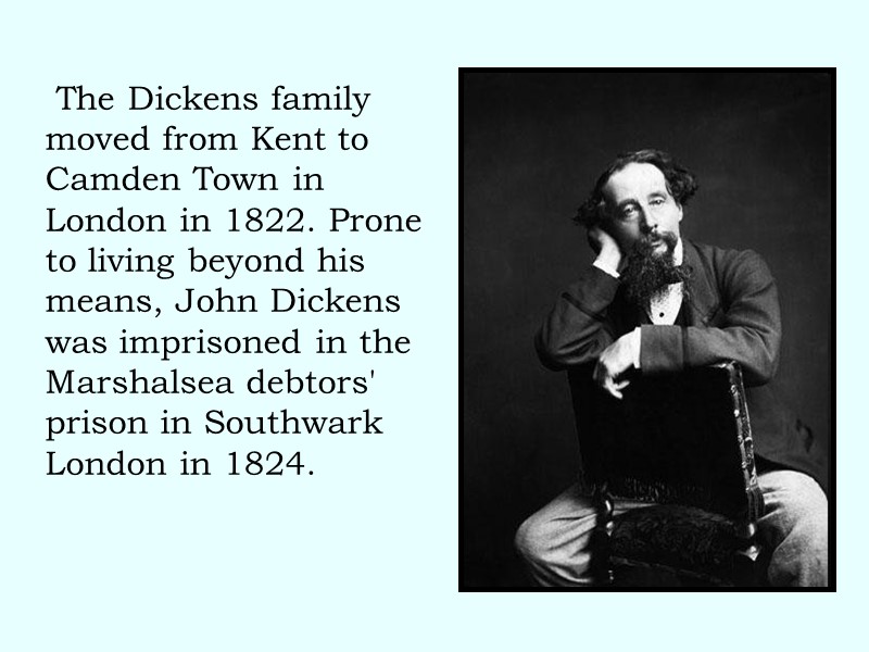 The Dickens family moved from Kent to Camden Town in London in 1822. Prone